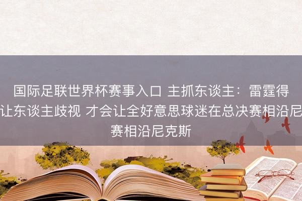 国际足联世界杯赛事入口 主抓东谈主：雷霆得有多让东谈主歧视 才会让全好意思球迷在总决赛相沿尼克斯