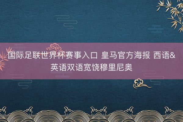 国际足联世界杯赛事入口 皇马官方海报 西语&英语双语宽饶穆里尼奥